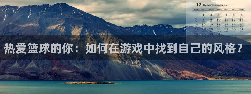 ug环球官网：热爱篮球的你：如何在游戏中找到自己的风格？